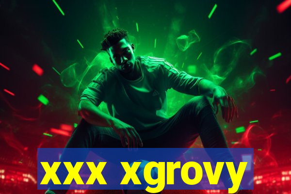 xxx xgrovy